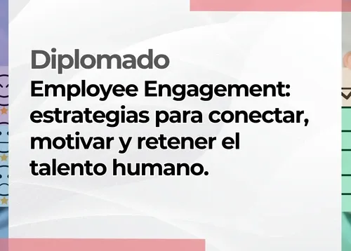 Diplomado: Employee Engagement: estrategias para conectar, motivar y retener el talento humano.