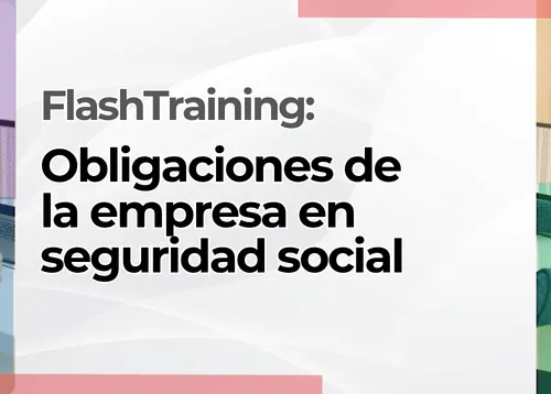 FlashTraining: Obligaciones de la empresa en seguridad social.