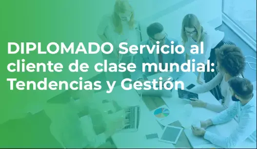 Diplomado Servicio al Cliente de Clase Mundial: Tendencias y Gestión