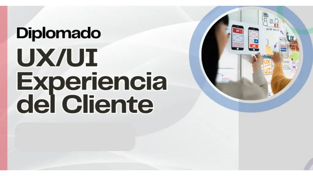 Diplomado: UX/UI Experiencia del Cliente