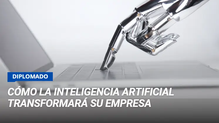 Diplomado: Cómo la Inteligencia Artificial Transformará su Empresa
