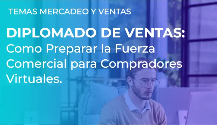 Diplomado de Ventas: Como Preparar la Fuerza Comercial para Compradores Virtuales