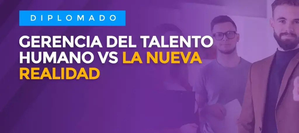 Diplomado: Gerencia del Talento Humano vs la Nueva Realidad