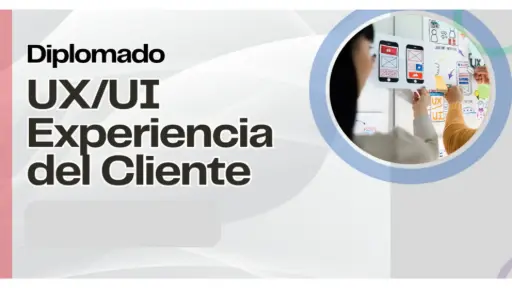 Diplomado: UX/UI Experiencia del Cliente