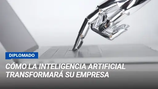 Diplomado: Cómo la Inteligencia Artificial Transformará su Empresa